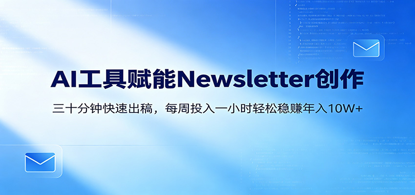 AI赋能Newsletter变现课:30分钟出内容,每周1小时年入10W+-紫橙资源网