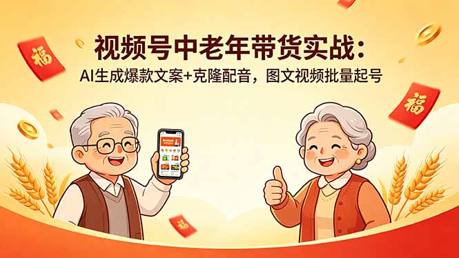 视频号中老年带货实战：AI生成爆款文案+克隆配音，图文视频批量起号-紫橙资源网