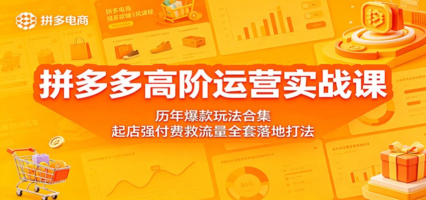 拼多多高阶运营实战课:历年爆款玩法合集,起店强付费救流量全套落地打法-紫橙资源网