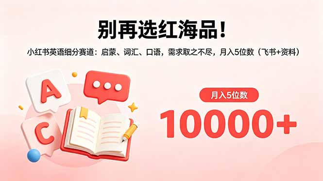 别再选红海品!小红书英语细分赛道:启蒙、词汇、口语,需求取之不尽,月入5位数(飞书+资料)-紫橙资源网