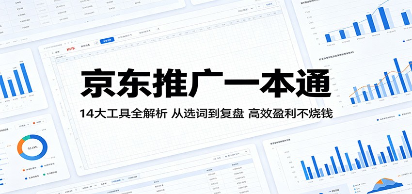 京东推广一本通:14大工具全解析,从选词到复盘,高效盈利不烧钱-紫橙资源网