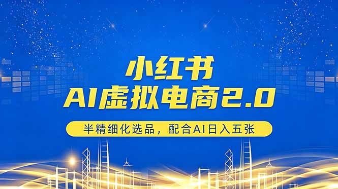 小红书AI虚拟电商2.0,半精细化选品,配合AI日入五张-紫橙资源网