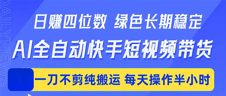 日入四位数!Ai全自动快手短视频带货,绿色长期稳定,一刀不剪纯搬运,每天操作半小时-紫橙资源网