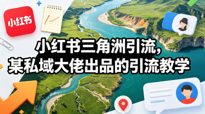 小红书三角洲引流，某私域大佬出品的引流教学-紫橙资源网