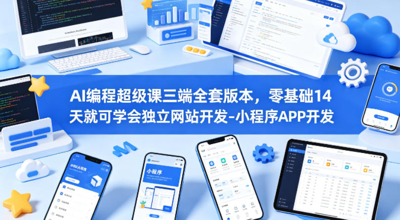 AI编程超级课三端全套版本，零基础14天就可学会独立网站开发-小程序APP开发-紫橙资源网