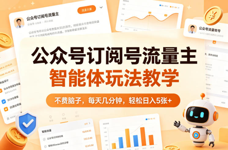 公众号订阅号流量主智能体玩法教学，不费脑子，每天几分钟，轻松日入5张+-紫橙资源网