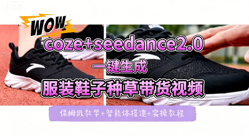 coze+即梦seedance2.0一键生成服装鞋子带货种草视频!全流程保姆级教学-紫橙资源网