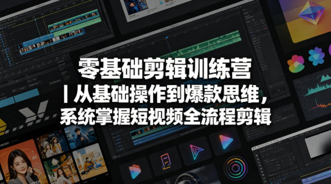 零基础剪辑训练营|从基础操作到爆款思维,系统掌握短视频全流程剪辑-紫橙资源网