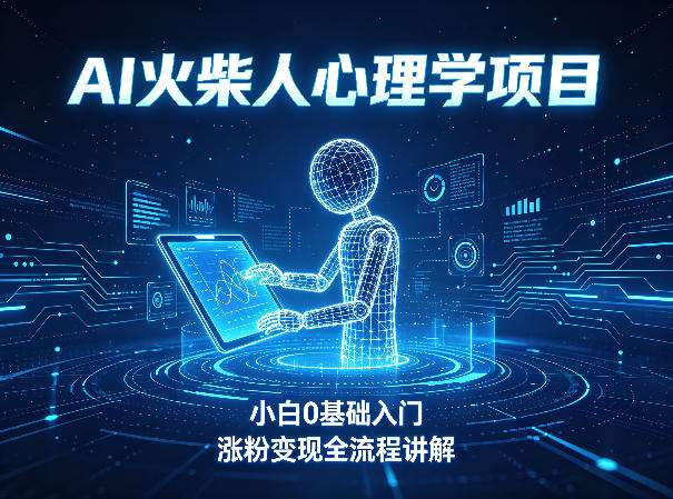 AI火柴人心理学短视频项目,小白0基础入门,涨粉变现全流程讲解-紫橙资源网