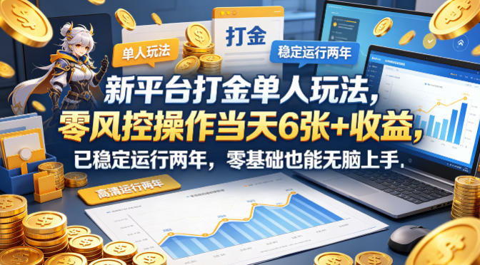 新平台打金单人玩法,零风控操作当天6张+收益,已稳定运行两年,零基础也能无脑上手-紫橙资源网