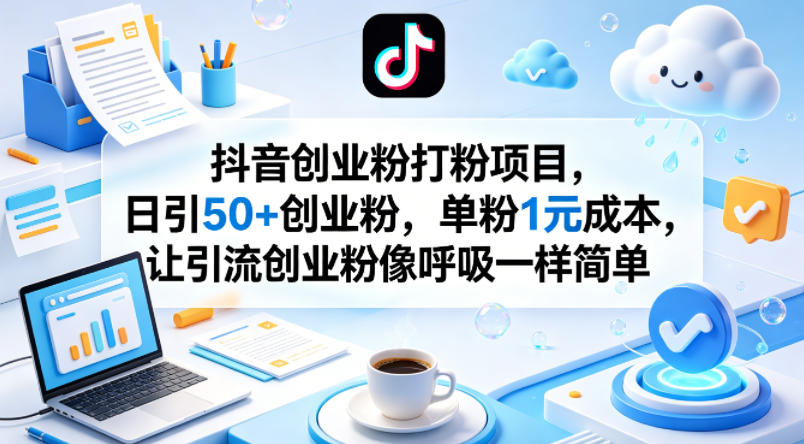 抖音创业粉打粉项目，日引50+创业粉，单粉1元成本，让引流创业粉像呼吸一样简单-紫橙资源网
