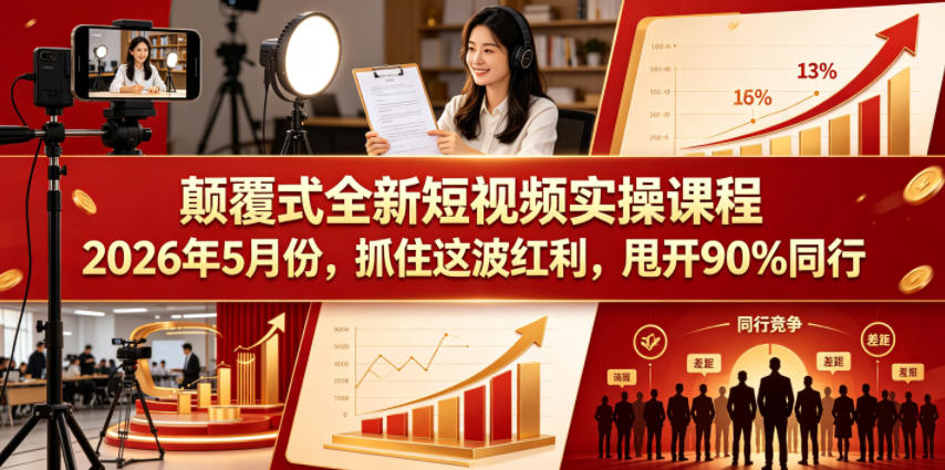 颠覆式全新短视频实操课程2026年5月份,抓住这波红利,甩开90%同行-紫橙资源网