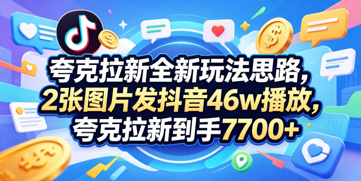夸克拉新全新玩法思路,2张图片发抖音46w播放,夸克拉新到手7700+,3385字完整教程附上【付费文章】-紫橙资源网