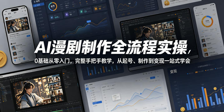 AI漫剧制作全流程实操,0基础从零入门,完整手把手教学,从起号、制作到变现一站式学会-紫橙资源网