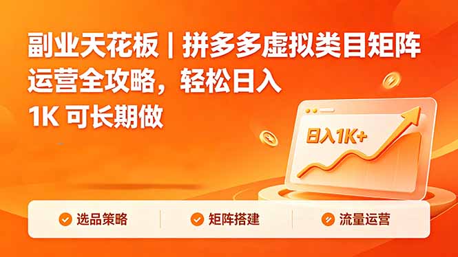 副业天花板|拼多多虚拟类目矩阵运营全攻略,轻松日入 1K 可长期做-紫橙资源网