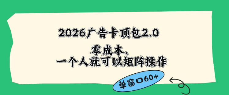 2026广告自动卡顶包2.0玩法，单窗口60+零成本、简单好操作，直接省略复杂人工步骤-紫橙资源网