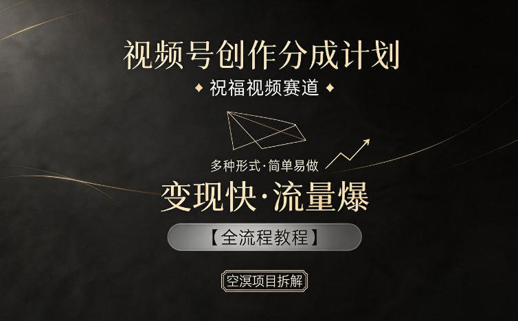 视频号创作分成计划，祝福视频赛道，多种制作形式，简单易做，变现快流量爆【全流程教程】-紫橙资源网