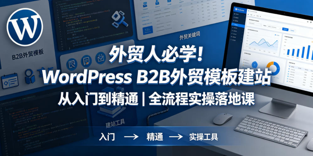 外贸人必学！WordPress B2B外贸模板建站从入门到精通｜全流程实操落地课-紫橙资源网