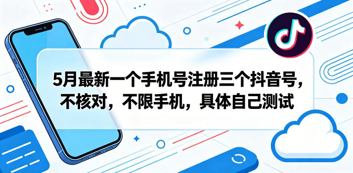 5月最新一个手机号注册三个抖音号，不核对，不限手机，具体自己测试-紫橙资源网
