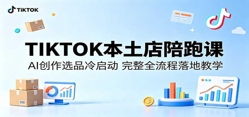 TIKTOK本土店陪跑课：AI创作选品冷启动，完整全流程落地教学-紫橙资源网