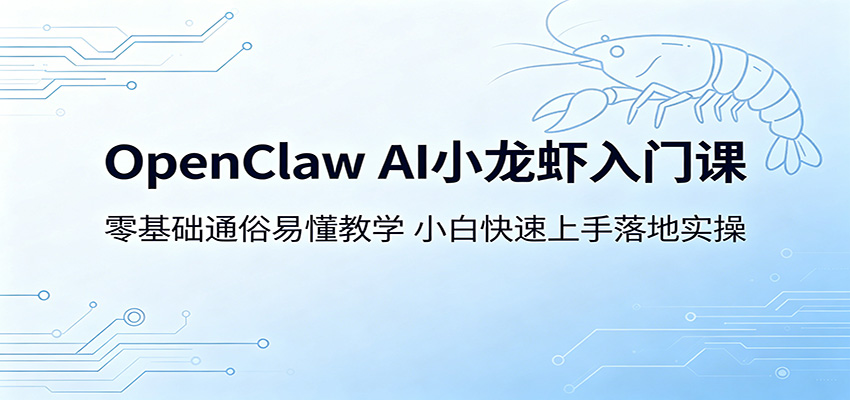 OpenClaw AI小龙虾入门课：零基础通俗易懂教学，小白快速上手落地实操-紫橙资源网