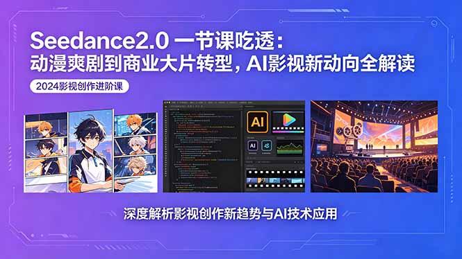 Seedance2.0一节课吃透:动漫爽剧到商业大片转型,AI影视新动向全解读-紫橙资源网