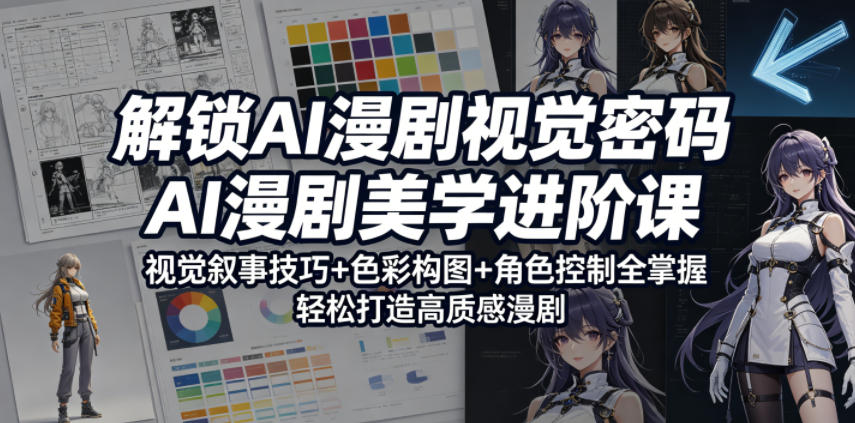 解锁AI漫剧视觉密码,AI漫剧美学进阶课,视觉叙事技巧+色彩构图+角色控制全掌握,轻松打造高质感漫剧-紫橙资源网