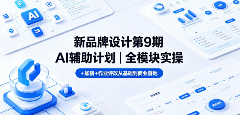 新品牌设计第9期AI辅助计划|全模块实操+加餐+作业评改从基础到商业落地-紫橙资源网
