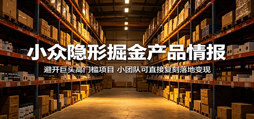 小众隐形掘金产品情报:避开巨头高门槛项目,小团队可直接复刻落地变现-紫橙资源网