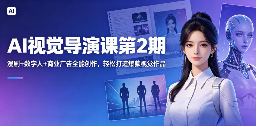 AI视觉导演课第2期,漫剧+数字人+商业广告全能创作,轻松打造爆款视觉作品-紫橙资源网
