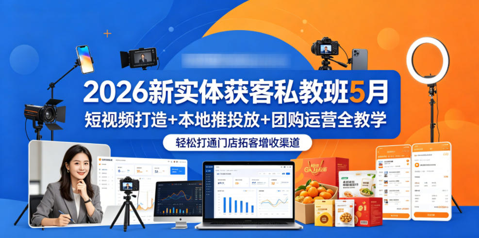 2026新实体获客私教班5月,短视频打造+本地推投放+团购运营全教学,轻松打通门店拓客增收渠道-紫橙资源网