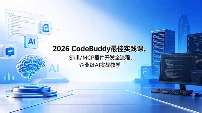 2026CodeBuddy最佳实践课,Skill/MCP 插件开发全流程,企业级 AI 实战教学-紫橙资源网