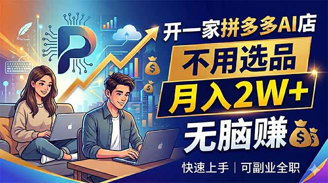 开一家拼多多AI店,不用选品,月入2W+,无脑赚,可副业全职-紫橙资源网