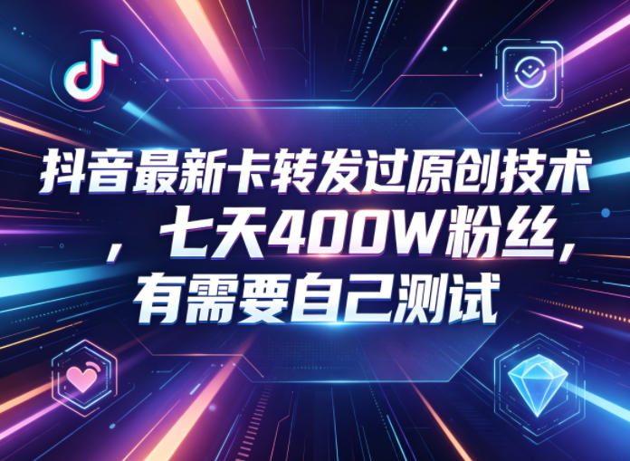 抖音最新卡转发过原创技术,七天400W粉丝,有需要自己测试-紫橙资源网