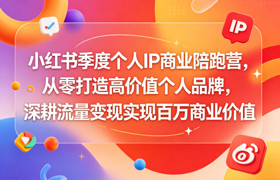 小红书季度个人IP商业陪跑营,从零打造高价值个人品牌,深耕流量变现实现百万商业价值-紫橙资源网