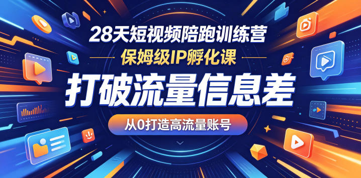 28天短视频陪跑训练营,保姆级IP孵化课,打破流量信息差,从0打造高流量账号-紫橙资源网