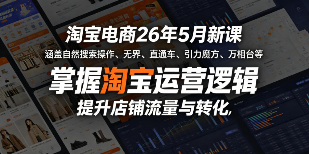 淘宝电商26年5月新课,涵盖自然搜索操作、无界、直通车、引力魔方、万相台等,掌握淘宝运营逻辑,提升店铺流量与转化-紫橙资源网