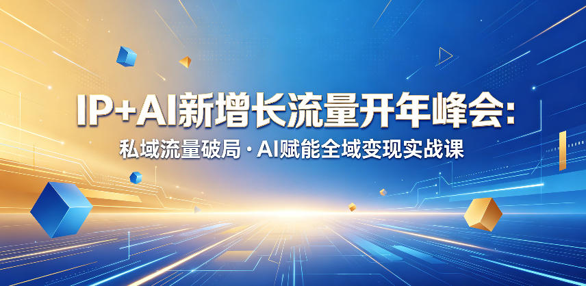 IP+AI新增长流量开年峰会:私域流量破局・AI赋能全域变现实战课-紫橙资源网