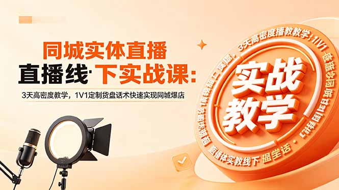 同城实体直播线下实战课:3天高密度教学,1V1定制货盘话术快速实现同城爆店-紫橙资源网
