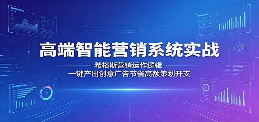 高端智能营销系统实战:希格斯营销运作逻辑,一键产出创意广告节省高额策划开支-紫橙资源网