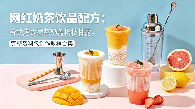 网红奶茶饮品配方:台式港式果茶奶盖杨枝甘露,完整资料包制作教程合集-紫橙资源网
