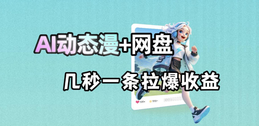最新AI动态漫+网盘,AI赋能网盘拉新,几秒一条拉爆收益-紫橙资源网