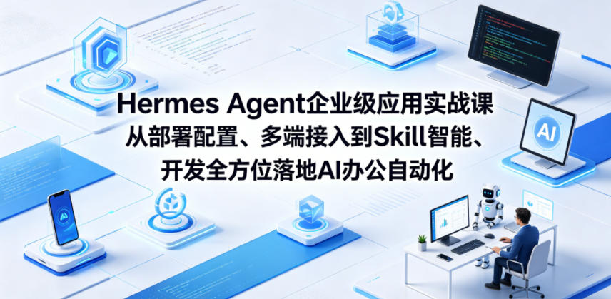 Hermes Agent企业级应用实战课从部署配置、多端接入到Skill智能开发全方位落地AI办公自动化-紫橙资源网