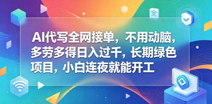AI代写全网接单,不用动脑,多劳多得日入过千,长期绿色项目,小白连夜就能开工-紫橙资源网