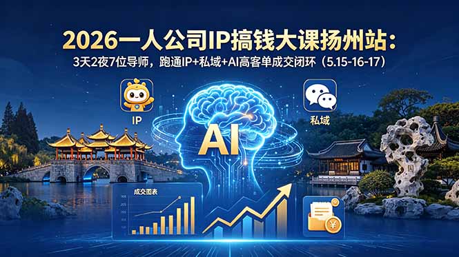 2026一人公司IP搞钱大课扬州站：3天2夜7位导师，跑通IP+私域+AI高客单成交闭环（5.15-16-17）-紫橙资源网
