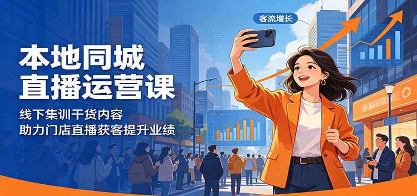 本地同城直播运营课:线下集训干货内容,助力门店直播获客提升业绩-紫橙资源网