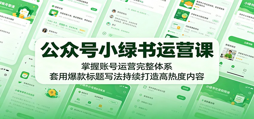 公众号小绿书运营课:掌握账号运营完整体系,套用爆款标题写法持续打造高热度内容-紫橙资源网