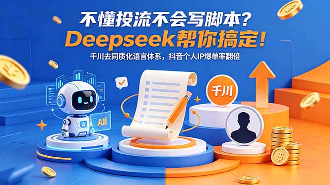 不懂投流不会写脚本?Deepseek帮你搞定!千川去同质化语言体系,抖音个人IP爆单率翻倍-紫橙资源网