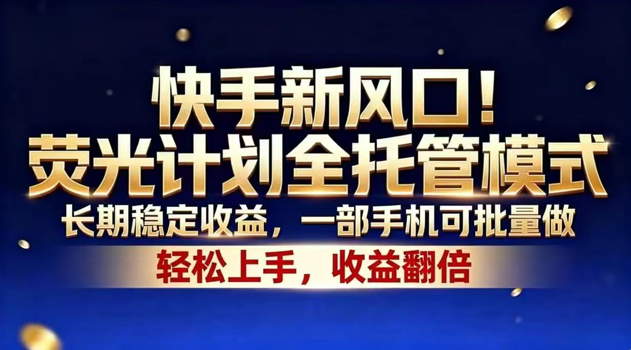 快手新风口!荧光计划全托管模式,长期稳定收益,一部手机可批量做-紫橙资源网