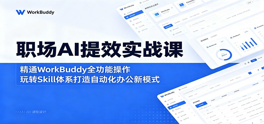 职场AI提效实战课:精通WorkBuddy全功能操作,玩转Skill体系打造自动化办公新模式-紫橙资源网